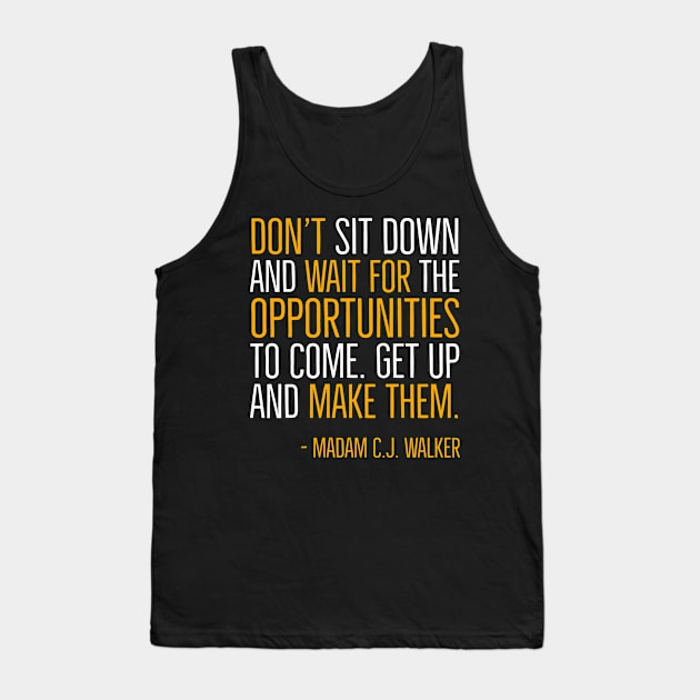 Don’t sit down and wait for the opportunities, Madam C.J. Walker,Black History Quote Tank Top by UrbanLifeApparel